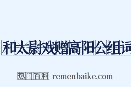 和太尉戏赠高阳公组词是什么意思的图片